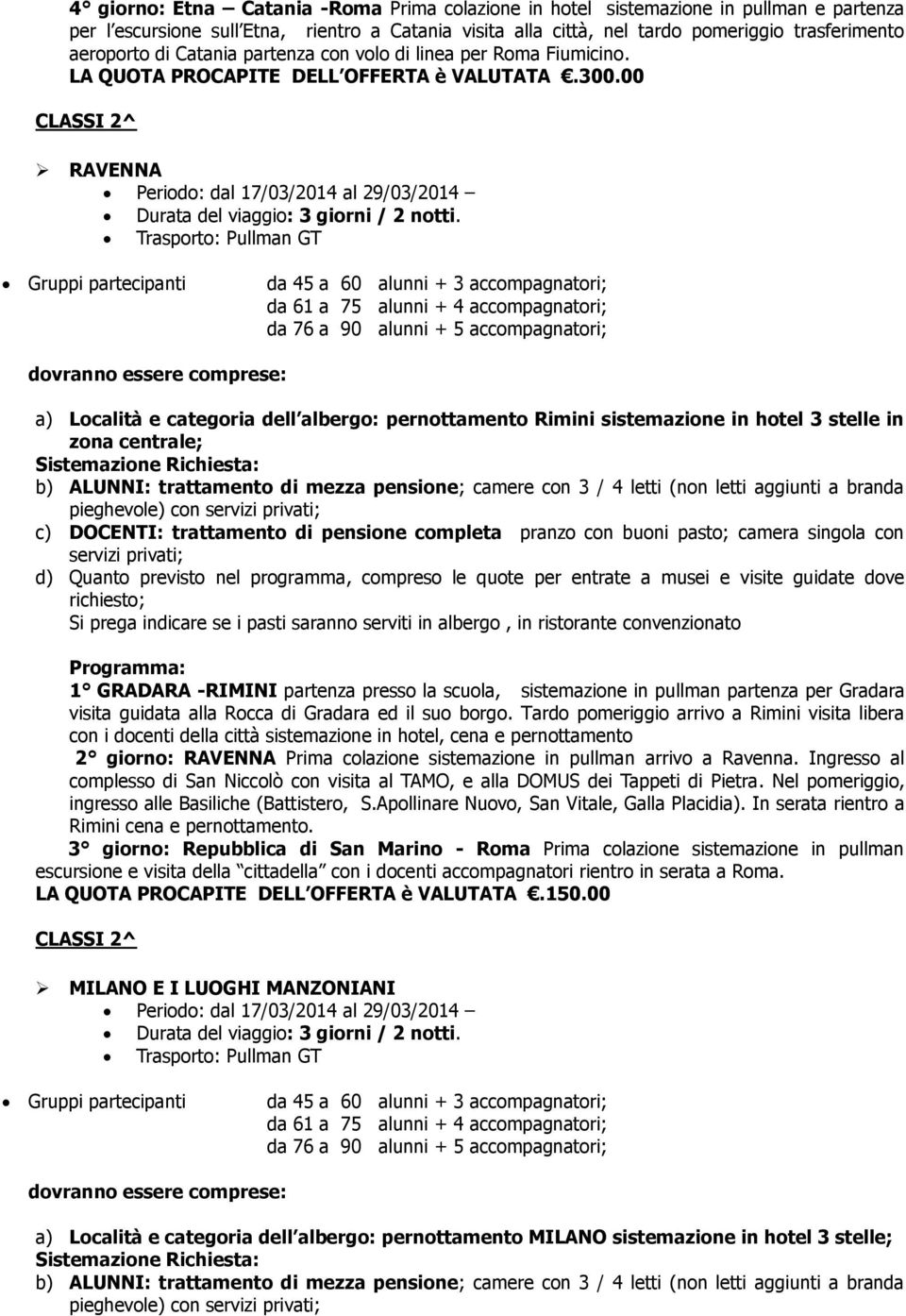 00 CLASSI 2^ RAVENNA Periodo: dal 17/03/2014 al 29/03/2014 Durata del viaggio: 3 giorni / 2 notti.