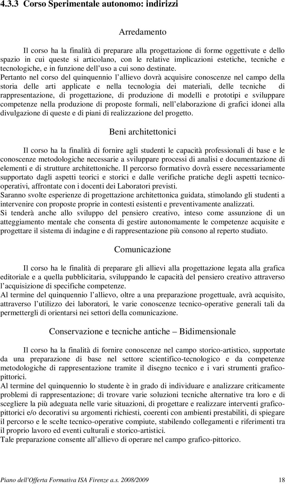 Pertanto nel corso del quinquennio l allievo dovrà acquisire conoscenze nel campo della storia delle arti applicate e nella tecnologia dei materiali, delle tecniche di rappresentazione, di