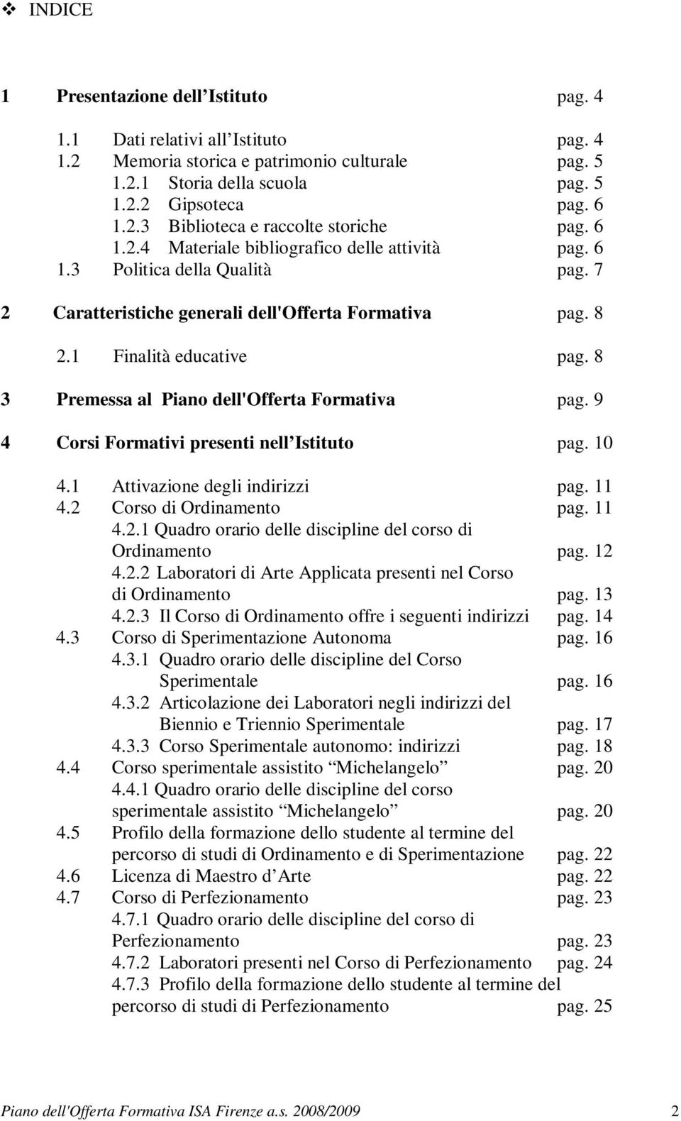 8 3 Premessa al Piano dell'offerta Formativa pag. 9 4 Corsi Formativi presenti nell Istituto pag. 10 4.1 Attivazione degli indirizzi pag. 11 4.2 