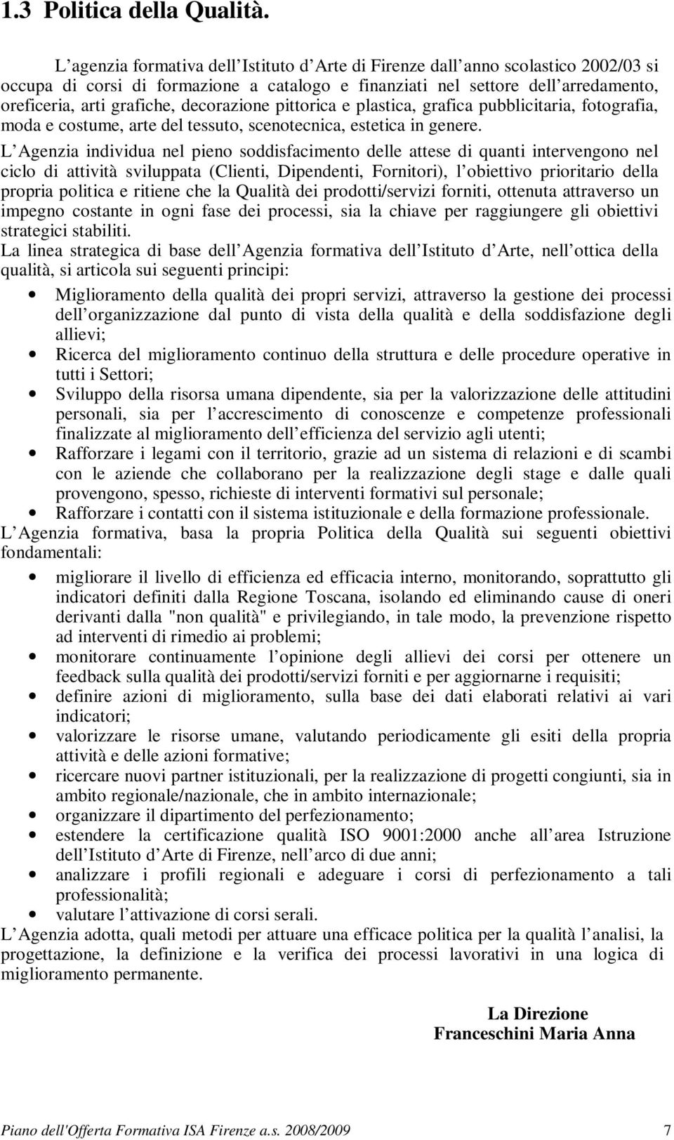 decorazione pittorica e plastica, grafica pubblicitaria, fotografia, moda e costume, arte del tessuto, scenotecnica, estetica in genere.