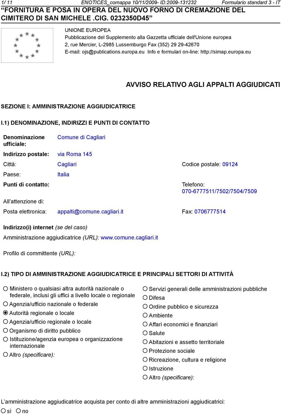 1) DENOMINAZIONE, INDIRIZZI E PUNTI DI CONTATTO Denominazione ufficiale: Comune di Cagliari Indirizzo postale: via Roma 145 Città: Cagliari Codice postale: 09124 Paese: Italia Punti di contatto: