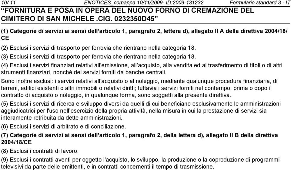 (4) Esclusi i servizi finanziari relativi all emissione, all acquisto, alla vendita ed al trasferimento di titoli o di altri strumenti finanziari, nonché dei servizi forniti da banche centrali.