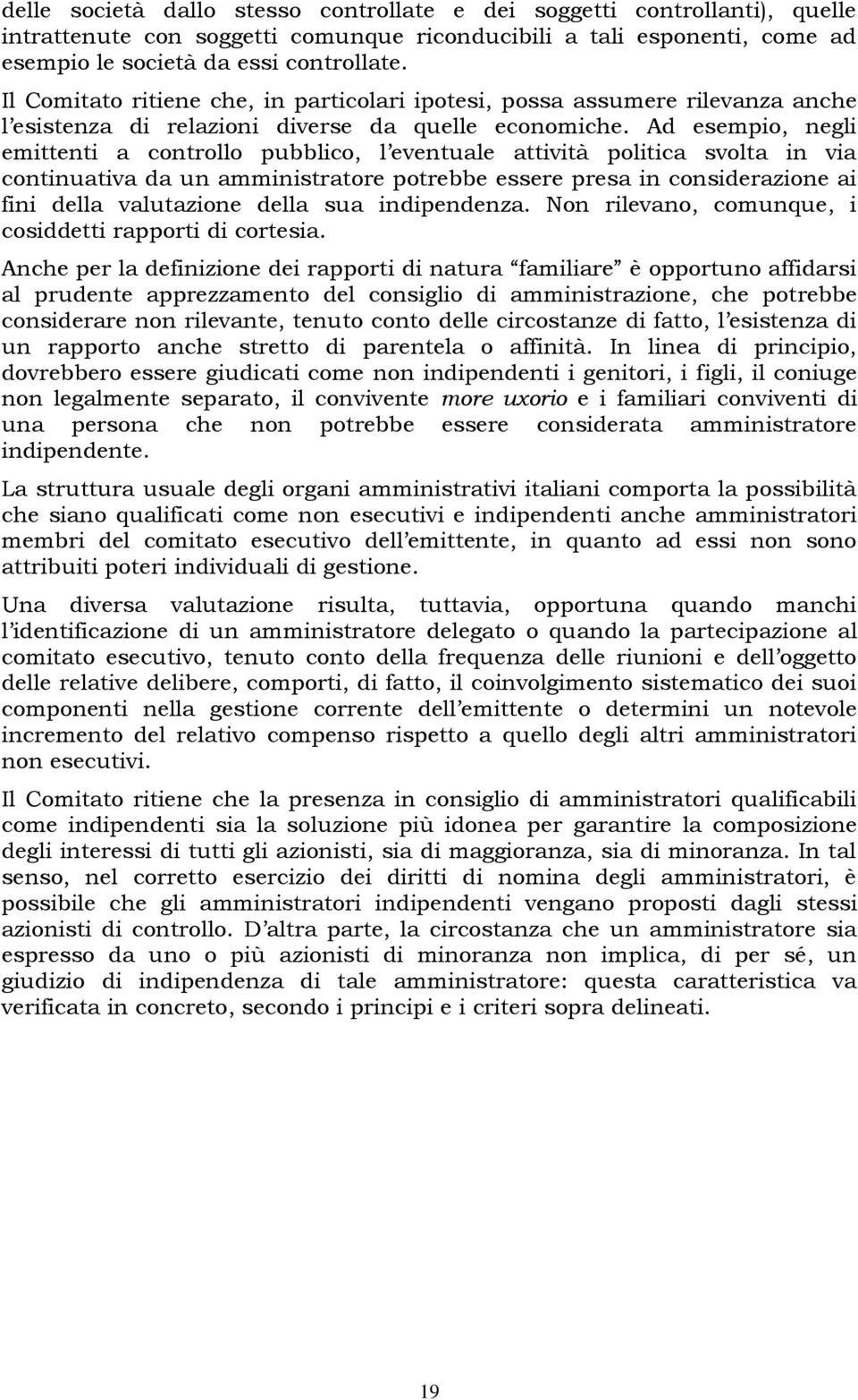 Ad esempio, negli emittenti a controllo pubblico, l eventuale attività politica svolta in via continuativa da un amministratore potrebbe essere presa in considerazione ai fini della valutazione della