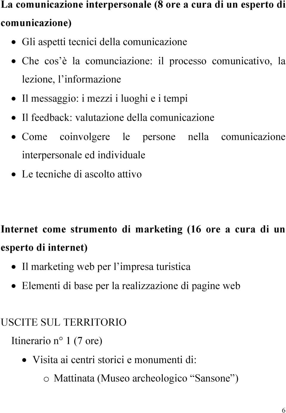 interpersonale ed individuale Le tecniche di ascolto attivo Internet come strumento di marketing (16 ore a cura di un esperto di internet) Il marketing web per l impresa