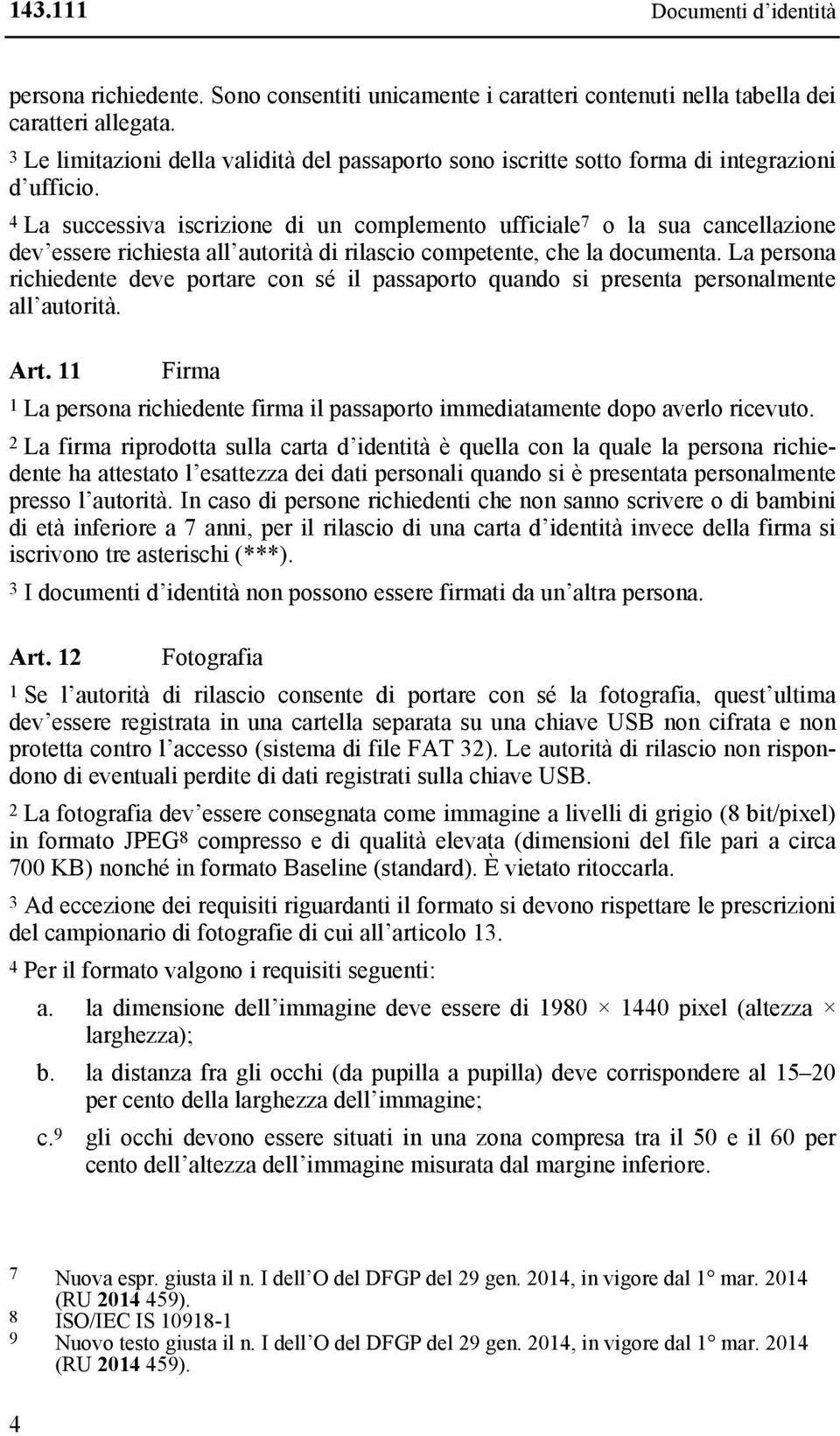 4 La successiva iscrizione di un complemento ufficiale 7 o la sua cancellazione dev essere richiesta all autorità di rilascio competente, che la documenta.