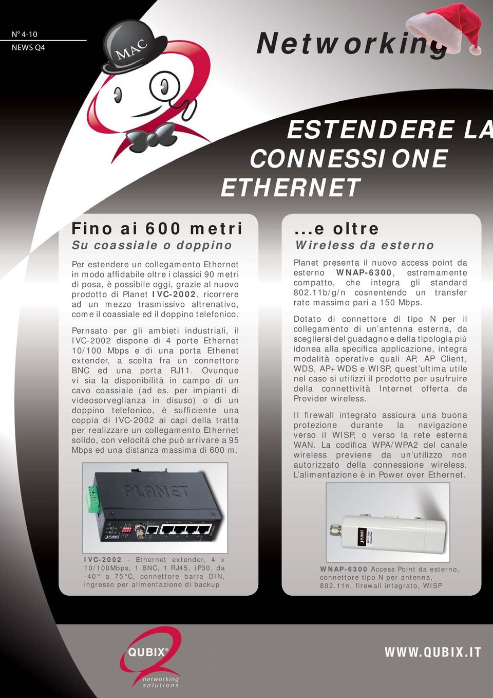 Pernsato per gli ambieti industriali, il IVC-2002 dispone di 4 porte Ethernet 10/100 Mbps e di una porta Ethenet extender, a scelta fra un connettore BNC ed una porta RJ11.