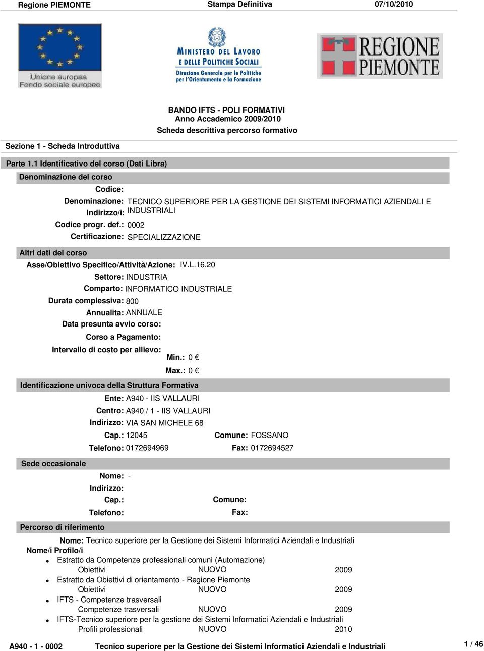 Indirizzo/i: Codice progr. def.: 0002 Certificazione: SPECIALIZZAZIONE Asse/Obiettivo Specifico/Attività/Azione: IV.L.16.