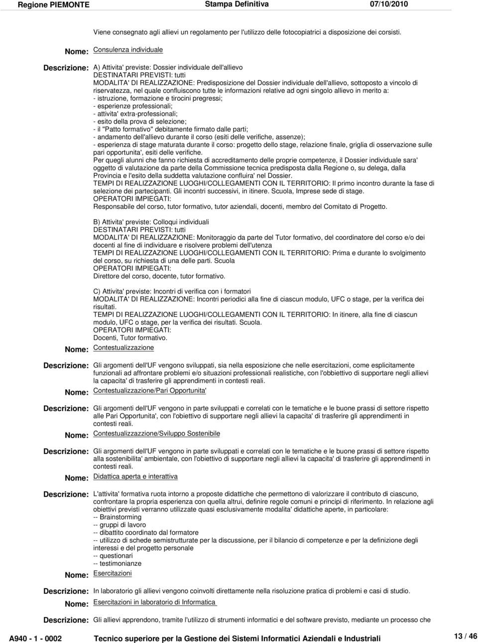 a vincolo di riservatezza, nel quale confluiscono tutte le informazioni relative ad ogni singolo allievo in merito a: - istruzione, formazione e tirocini pregressi; - esperienze professionali; -