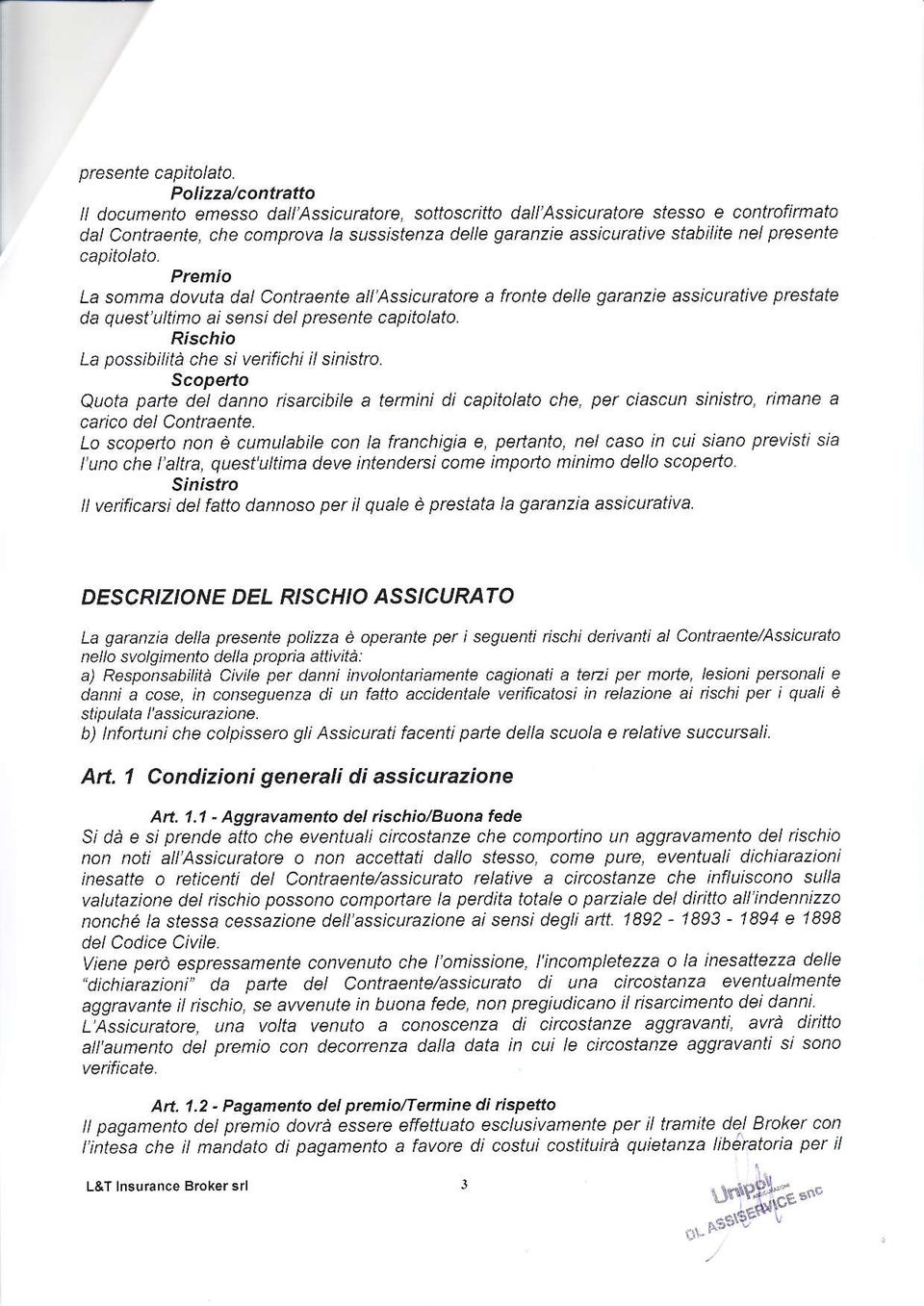 presente capitolato. Premio La somma dovuta dal Contraente all'assicuratore a fronte delle garanzie assícurative prestate da quest'ultímo ai sensi del presente capitalato.