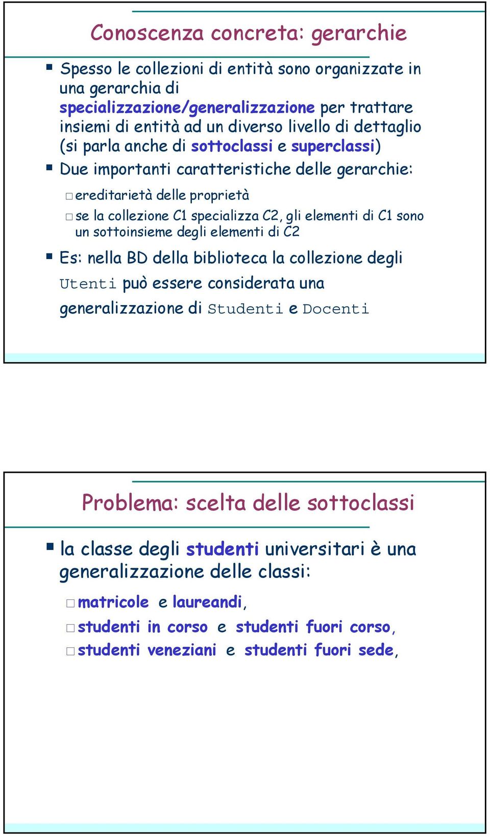 sono un sottoinsieme degli elementi di C2 Es: nella BD della biblioteca la collezione degli Utenti può essere considerata una generalizzazione di Studenti e Docenti Problema: scelta delle