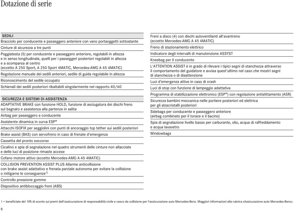 Regolazione manuale dei sedili anteriori, sedile di guida regolabile in altezza Riconoscimento del sedile occupato Schienali dei sedili posteriori ribaltabili singolarmente nel rapporto /6 SICUREZZA