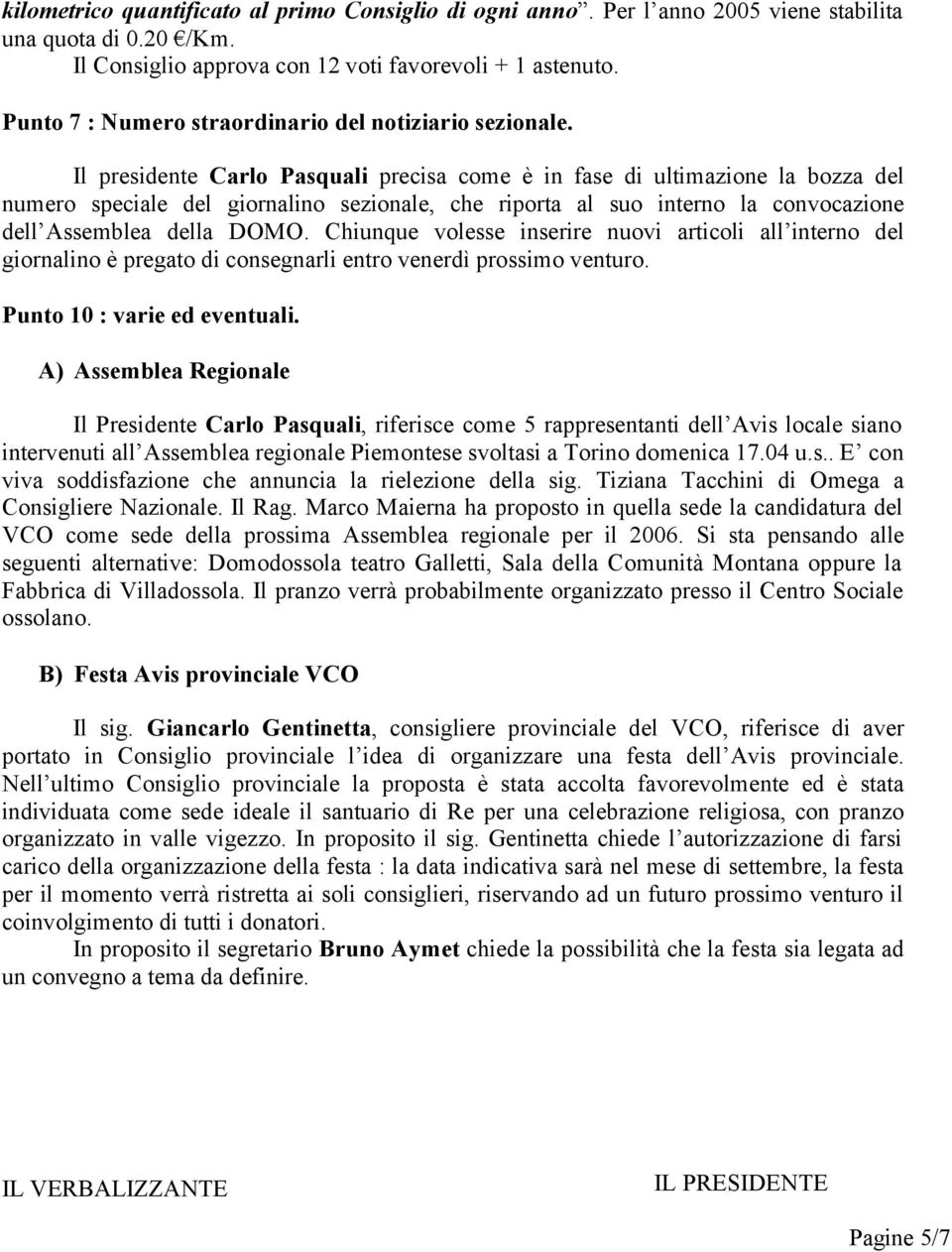 Il presidente Carlo Pasquali precisa come è in fase di ultimazione la bozza del numero speciale del giornalino sezionale, che riporta al suo interno la convocazione dell Assemblea della DOMO.