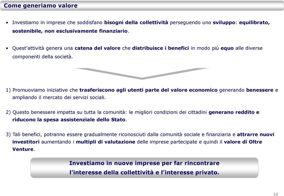 1) Promuoviamo iniziative che trasferiscono agli utenti parte del valore economico generando benessere e ampliando il mercato dei servizi sociali.