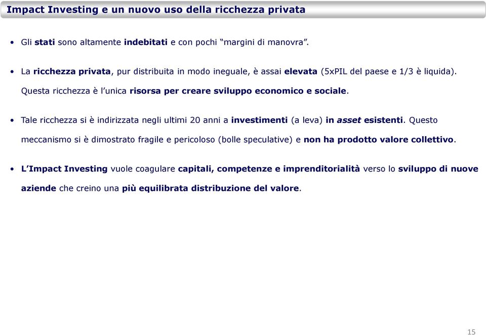 Questa ricchezza è l unica risorsa per creare sviluppo economico e sociale. Tale ricchezza si è indirizzata negli ultimi 20 anni a investimenti (a leva) in asset esistenti.