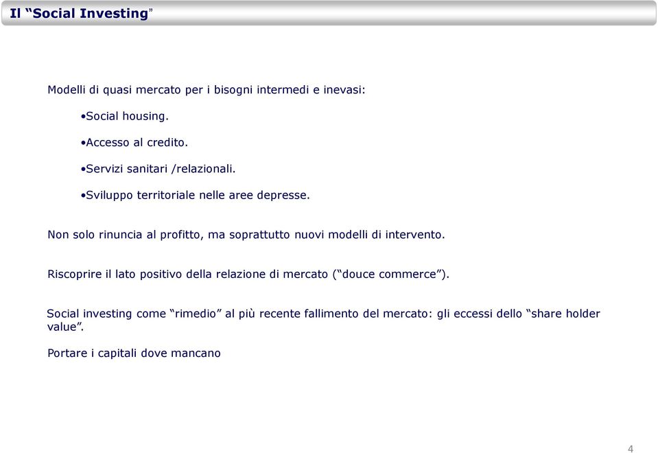 Non solo rinuncia al profitto, ma soprattutto nuovi modelli di intervento.