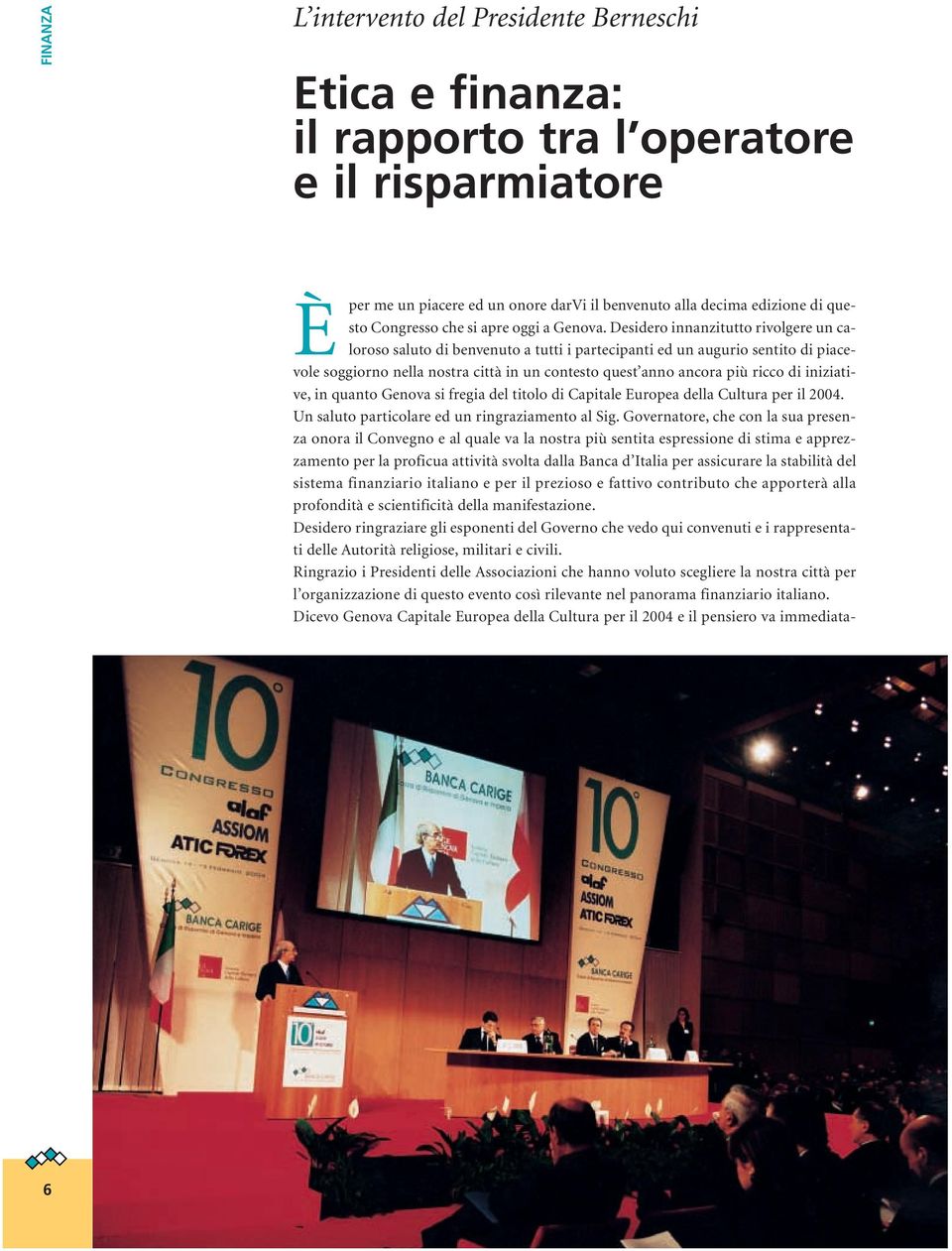 Desidero innanzitutto rivolgere un caloroso saluto di benvenuto a tutti i partecipanti ed un augurio sentito di piacevole soggiorno nella nostra città in un contesto quest anno ancora più ricco di