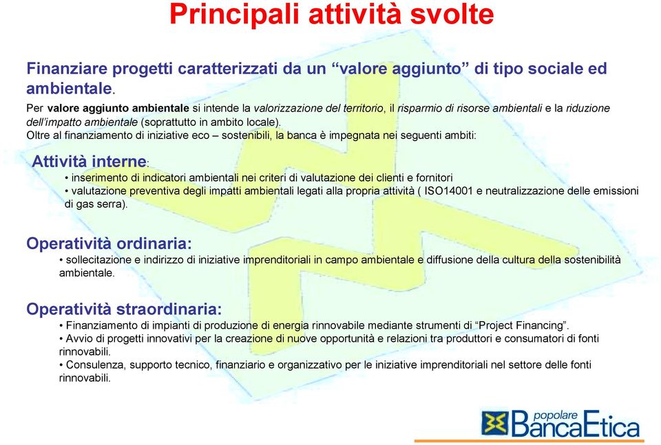 Oltre al finanziamento di iniziative eco sostenibili, la banca è impegnata nei seguenti ambiti: Attività interne: inserimento di indicatori ambientali nei criteri di valutazione dei clienti e