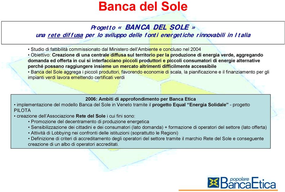 energie alternative perché possano raggiungere insieme un mercato altrimenti difficilmente accessibile Banca del Sole aggrega i piccoli produttori, favorendo economie di scala, la pianificazione e il