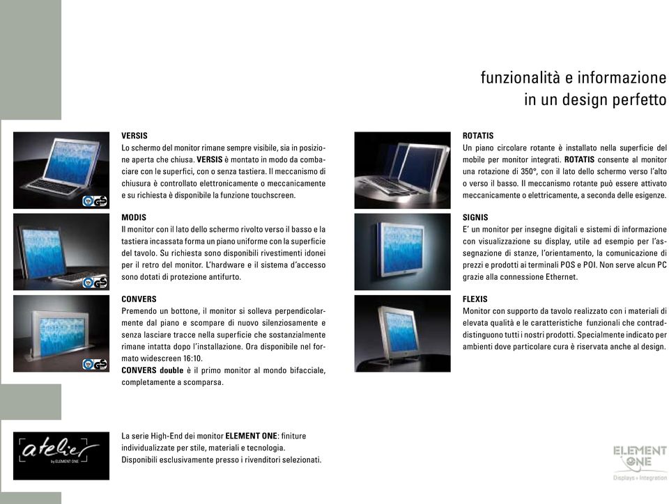 Il meccanismo di chiusura è controllato elettronicamente o meccanicamente e su richiesta è disponibile la funzione touchscreen.