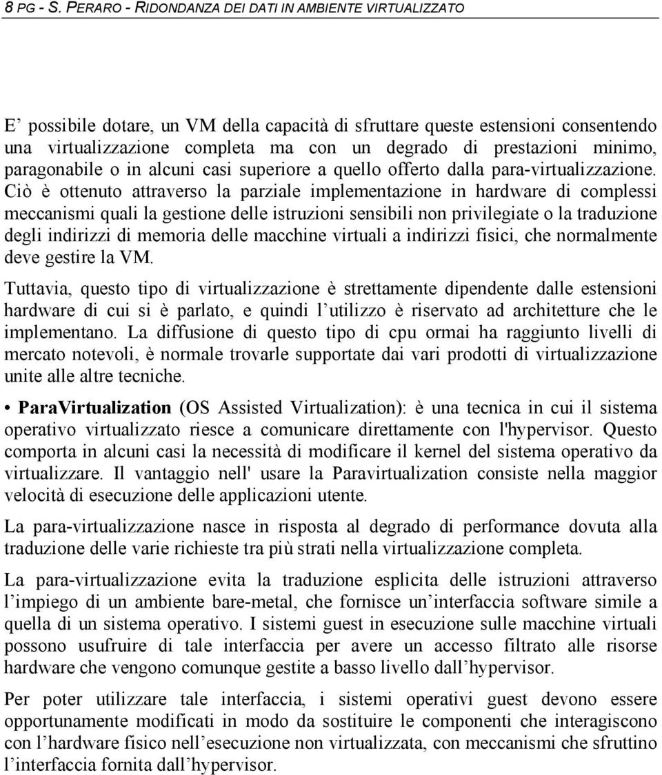 prestazioni minimo, paragonabile o in alcuni casi superiore a quello offerto dalla para-virtualizzazione.