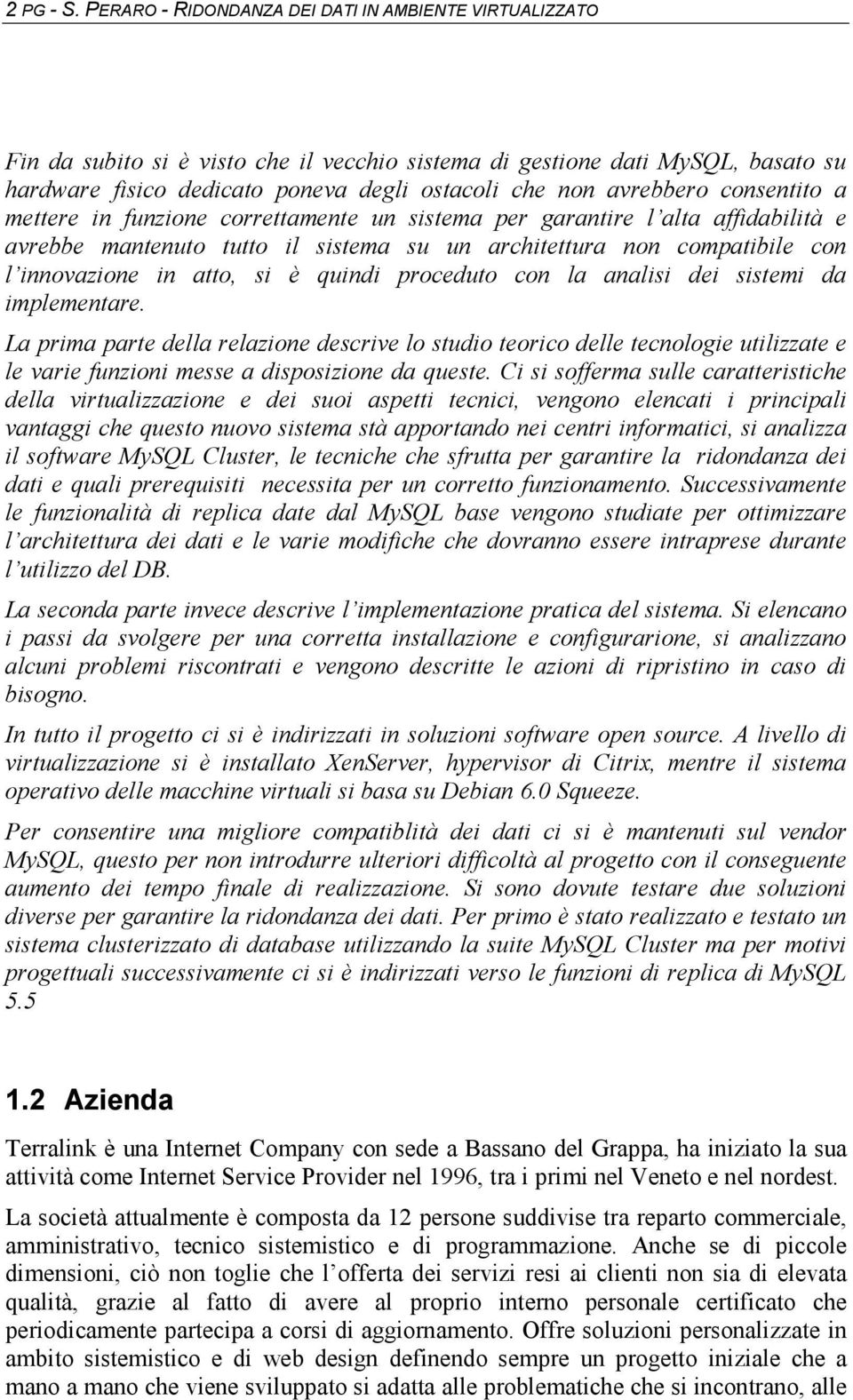 avrebbero consentito a mettere in funzione correttamente un sistema per garantire l alta affidabilità e avrebbe mantenuto tutto il sistema su un architettura non compatibile con l innovazione in