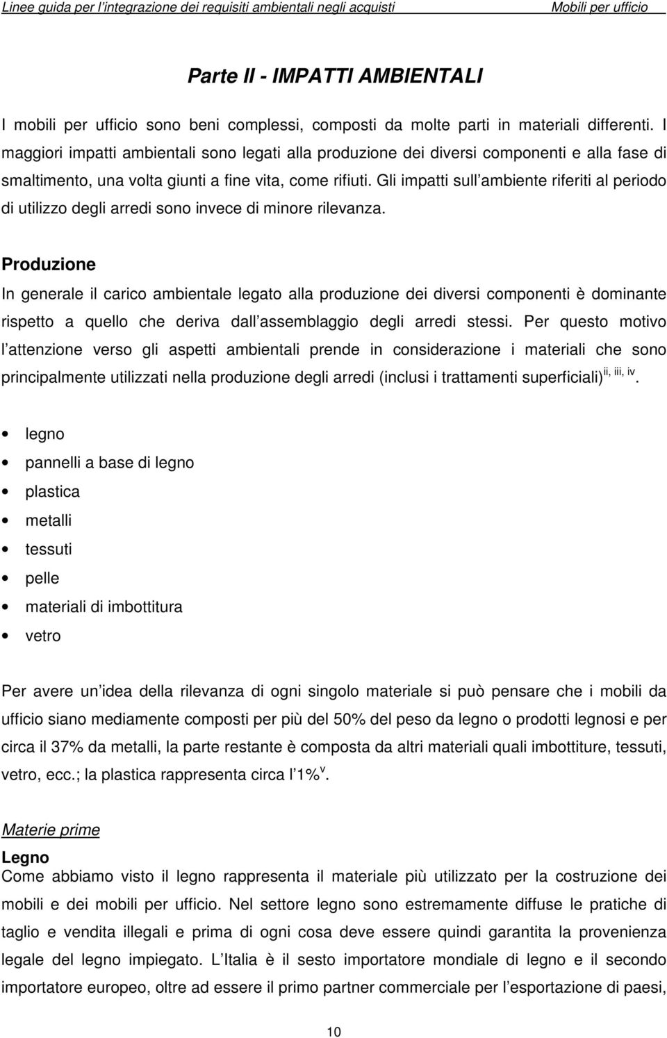 Gli impatti sull ambiente riferiti al periodo di utilizzo degli arredi sono invece di minore rilevanza.