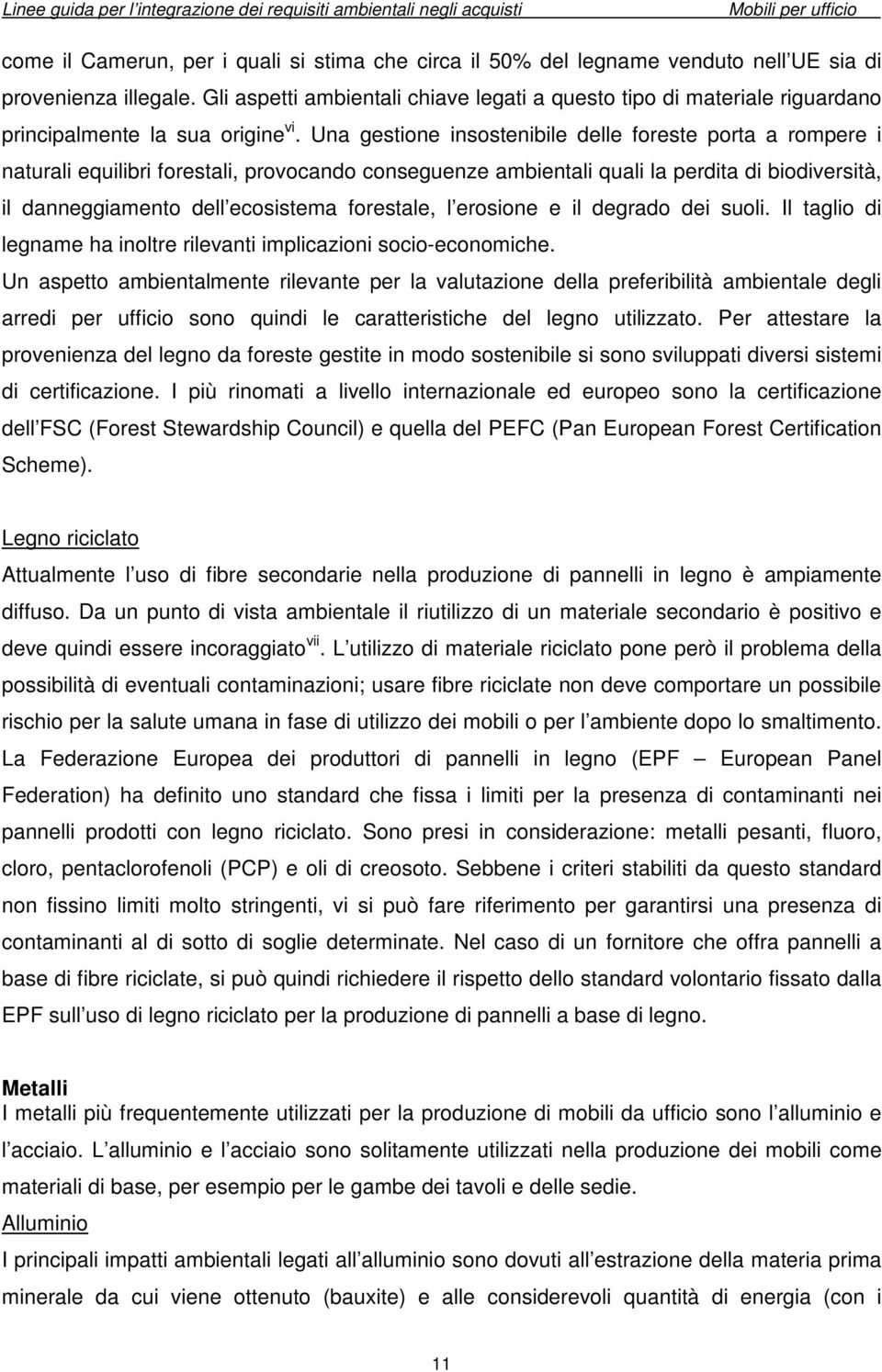 Una gestione insostenibile delle foreste porta a rompere i naturali equilibri forestali, provocando conseguenze ambientali quali la perdita di biodiversità, il danneggiamento dell ecosistema