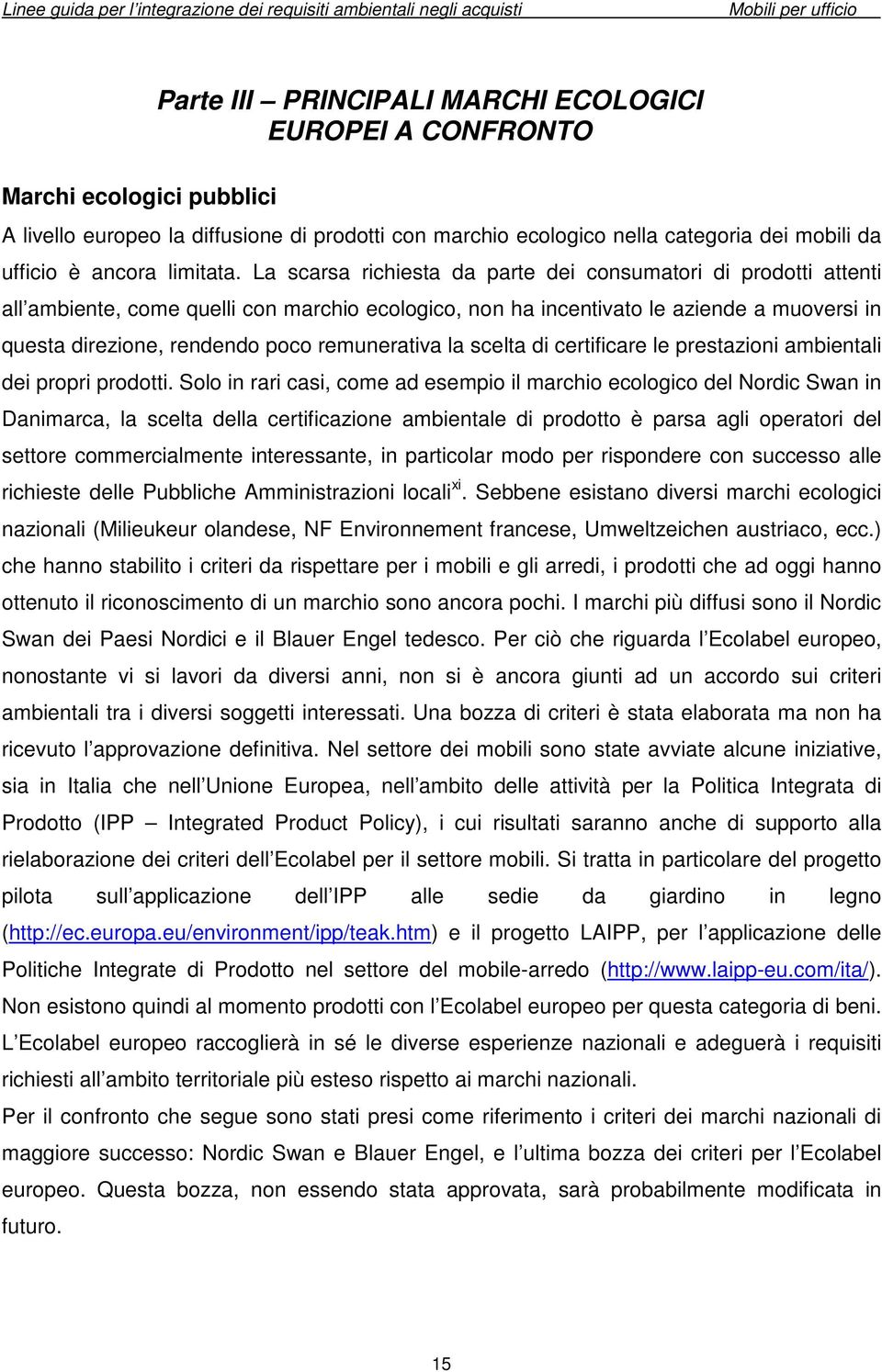 La scarsa richiesta da parte dei consumatori di prodotti attenti all ambiente, come quelli con marchio ecologico, non ha incentivato le aziende a muoversi in questa direzione, rendendo poco