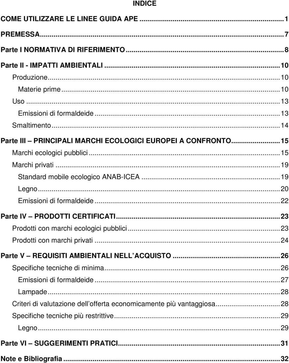 ..20 Emissioni di formaldeide...22 Parte IV PRODOTTI CERTIFICATI...23 Prodotti con marchi ecologici pubblici...23 Prodotti con marchi privati...24 Parte V REQUISITI AMBIENTALI NELL ACQUISTO.