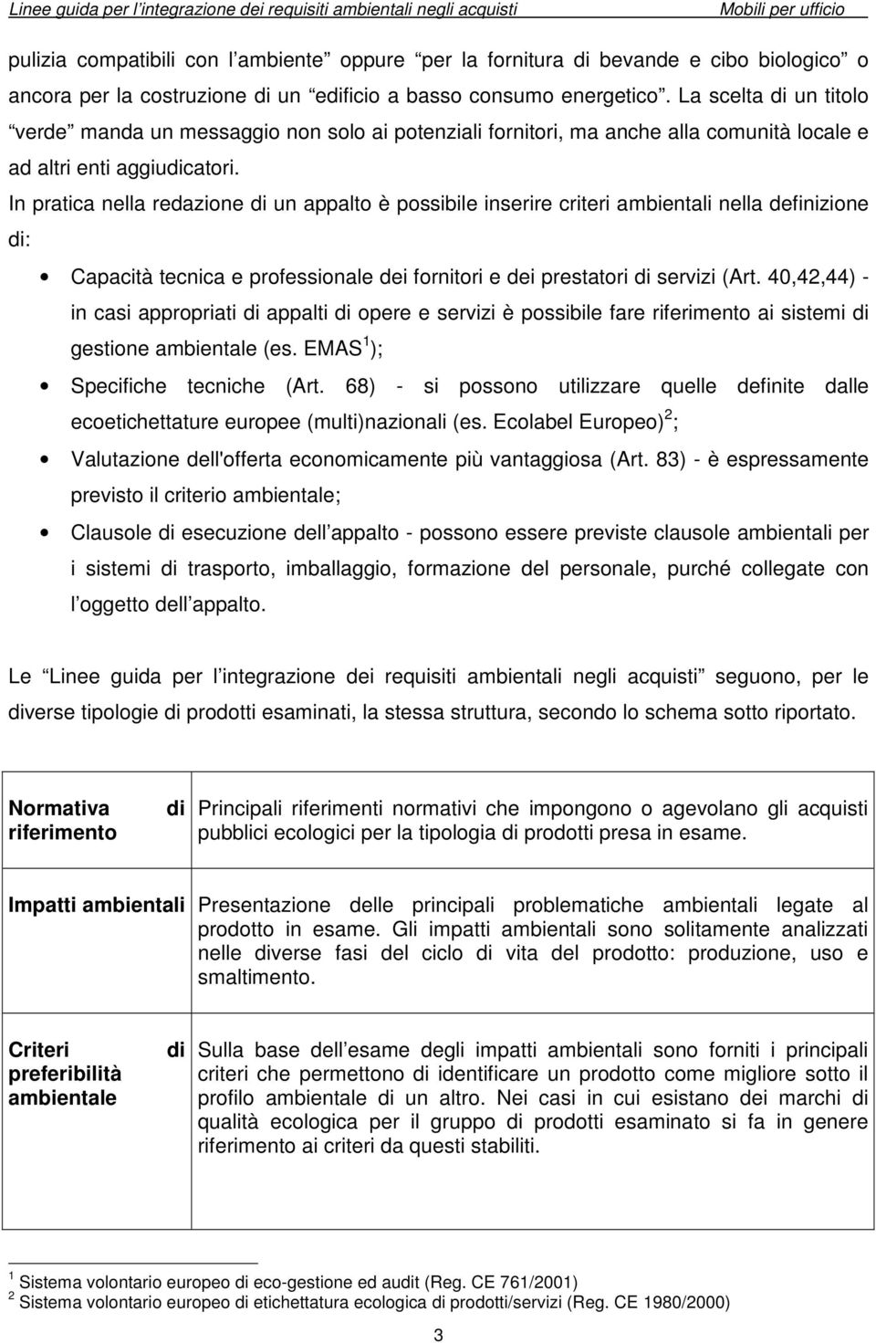 In pratica nella redazione di un appalto è possibile inserire criteri ambientali nella definizione di: Capacità tecnica e professionale dei fornitori e dei prestatori di servizi (Art.