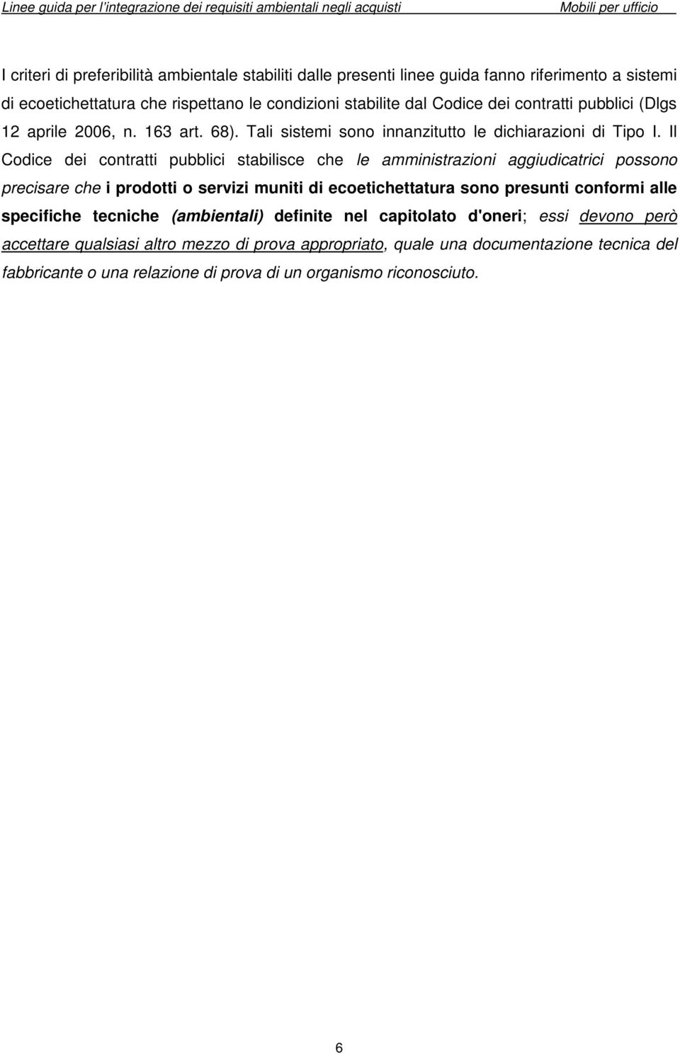 Il Codice dei contratti pubblici stabilisce che le amministrazioni aggiudicatrici possono precisare che i prodotti o servizi muniti di ecoetichettatura sono presunti conformi