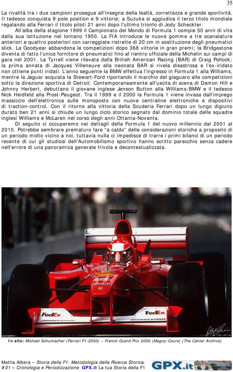 All alba della stagione 1999 il Campionato del Mondo di Formula 1 compie 50 anni di vita dalla sua istituzione nel lontano 1950.