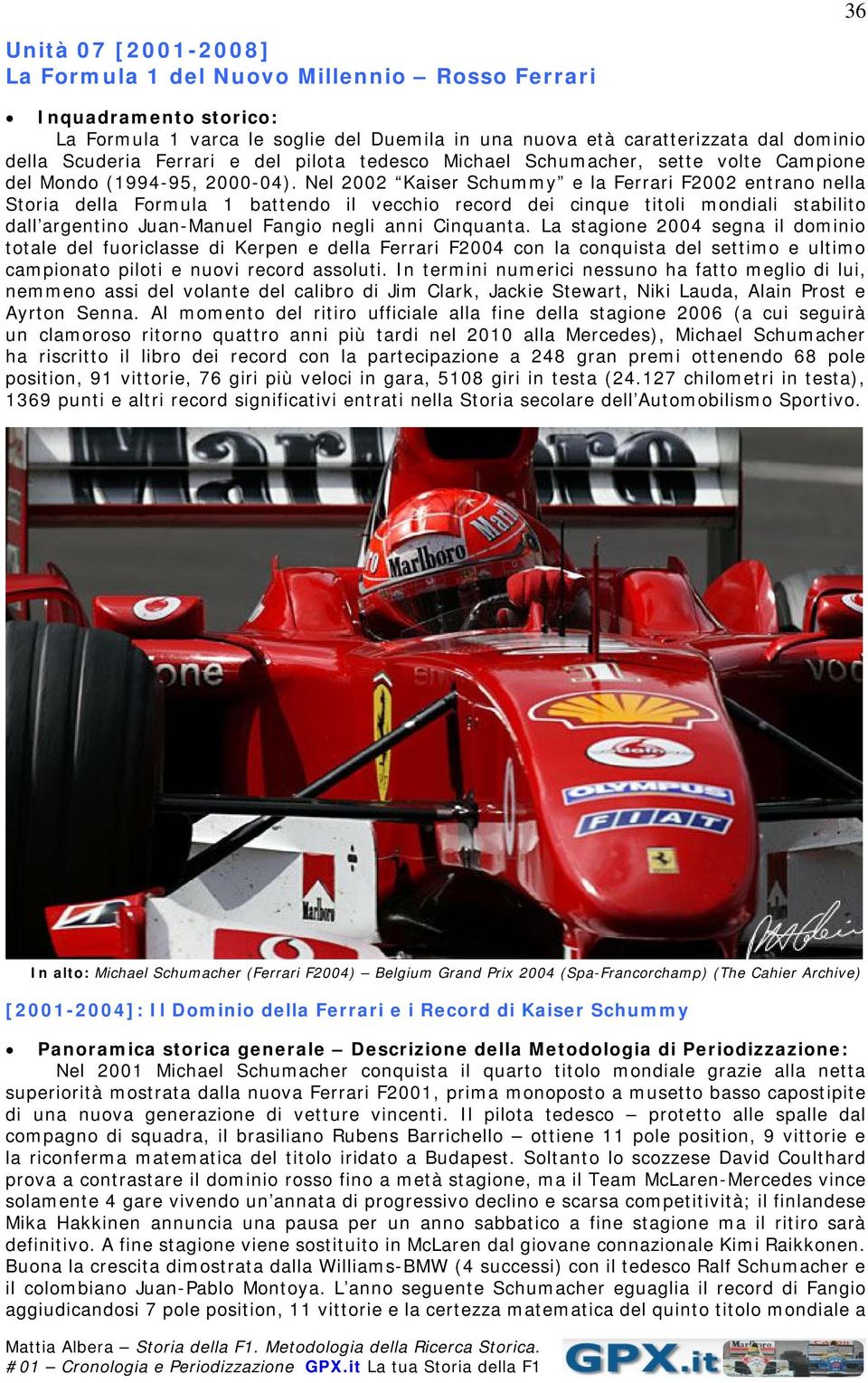 Nel 2002 Kaiser Schummy e la Ferrari F2002 entrano nella Storia della Formula 1 battendo il vecchio record dei cinque titoli mondiali stabilito dall argentino Juan-Manuel Fangio negli anni Cinquanta.