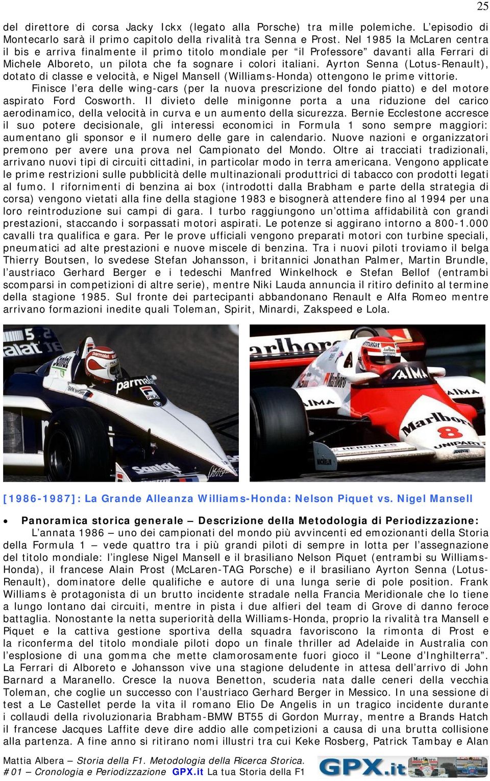 Ayrton Senna (Lotus-Renault), dotato di classe e velocità, e Nigel Mansell (Williams-Honda) ottengono le prime vittorie.