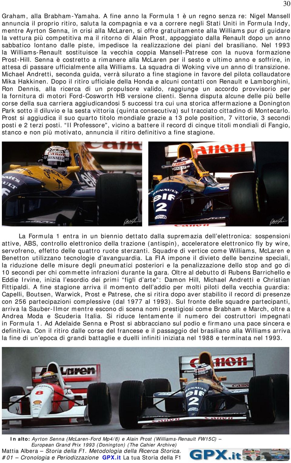 McLaren, si offre gratuitamente alla Williams pur di guidare la vettura più competitiva ma il ritorno di Alain Prost, appoggiato dalla Renault dopo un anno sabbatico lontano dalle piste, impedisce la