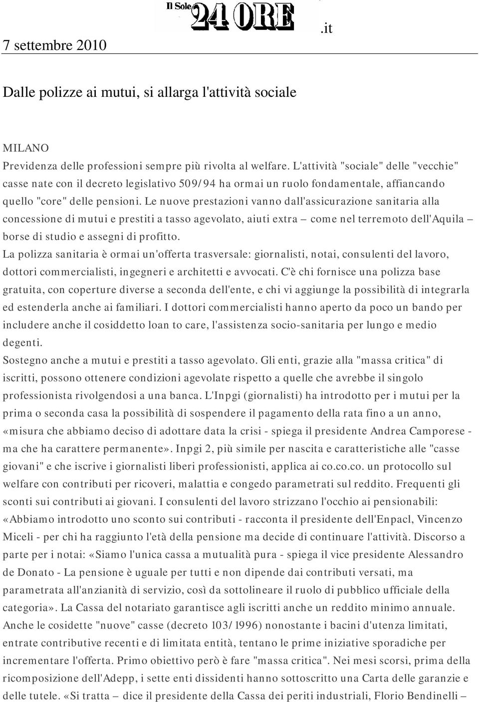 Le nuove prestazioni vanno dall'assicurazione sanitaria alla concessione di mutui e prestiti a tasso agevolato, aiuti extra come nel terremoto dell'aquila borse di studio e assegni di profitto.