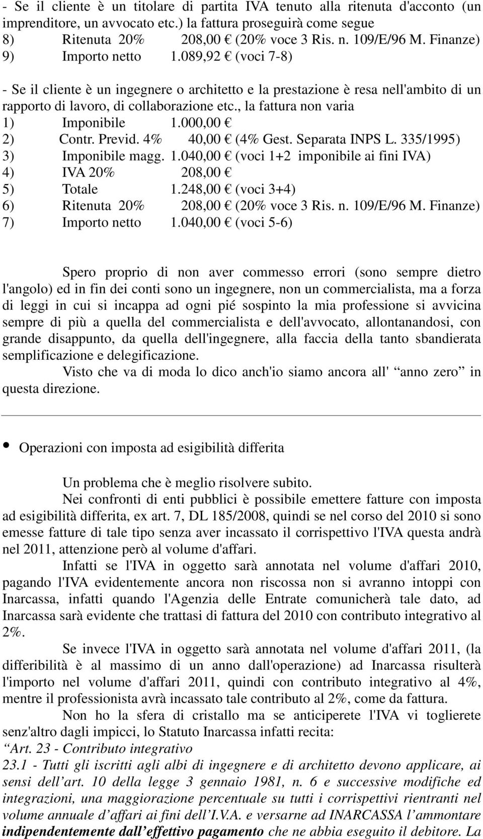 4% 40,00 (4% Gest. Separata INPS L. 335/1995) 3) Imponibile magg. 1.040,00 (voci 1+2 imponibile ai fini IVA) 4) IVA 20% 208,00 5) Totale 1.248,00 (voci 3+4) 6) Ritenuta 20% 208,00 (20% voce 3 Ris. n.