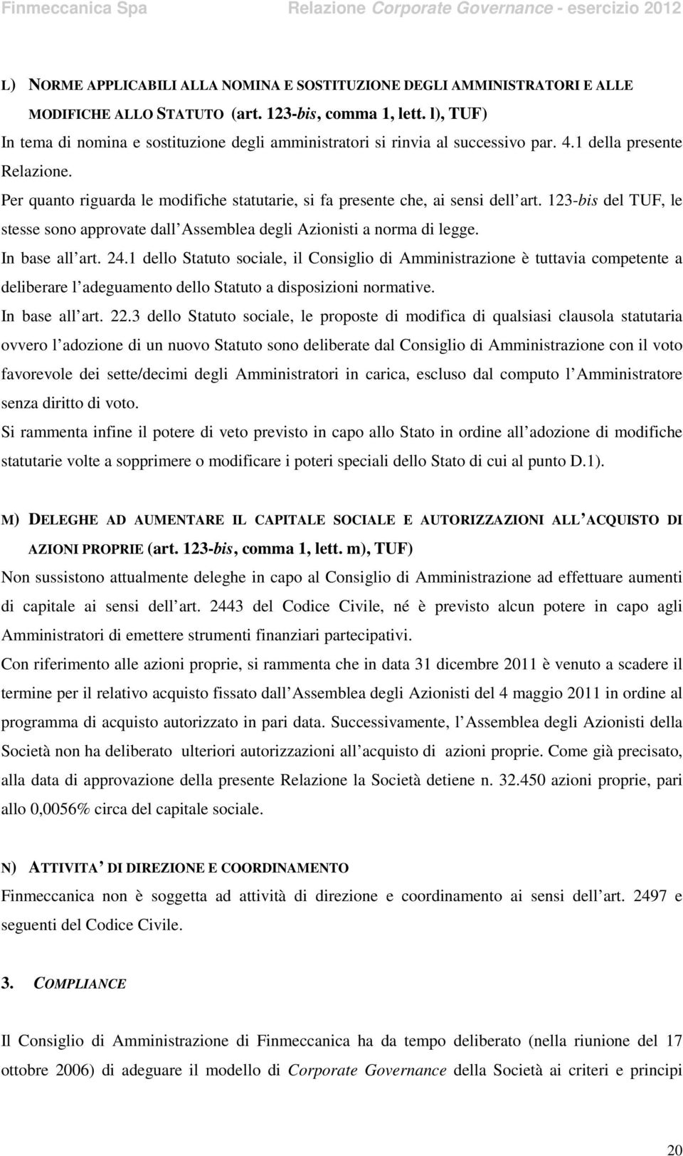 Per quanto riguarda le modifiche statutarie, si fa presente che, ai sensi dell art. 123-bis del TUF, le stesse sono approvate dall Assemblea degli Azionisti a norma di legge. In base all art. 24.