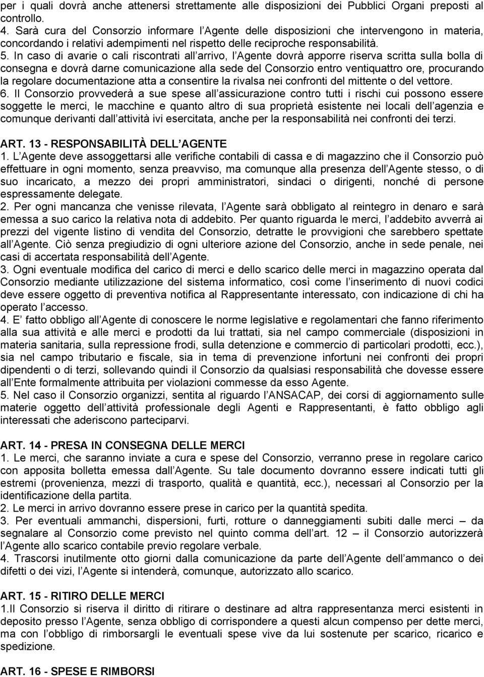 In caso di avarie o cali riscontrati all arrivo, l Agente dovrà apporre riserva scritta sulla bolla di consegna e dovrà darne comunicazione alla sede del Consorzio entro ventiquattro ore, procurando