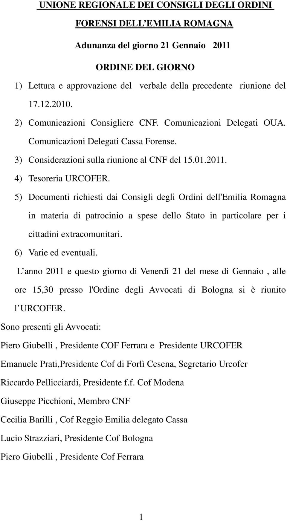 5) Documenti richiesti dai Consigli degli Ordini dell'emilia Romagna in materia di patrocinio a spese dello Stato in particolare per i cittadini extracomunitari. 6) Varie ed eventuali.