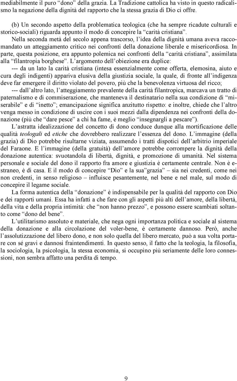 Nella seconda metà del secolo appena trascorso, l idea della dignità umana aveva raccomandato un atteggiamento critico nei confronti della donazione liberale e misericordiosa.