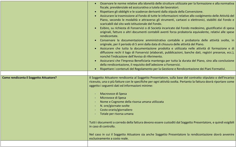 Assicurare la trasmissione al Fondo di tutte le informazioni relative allo svolgimento delle Attività del Piano, secondo le modalità e attraverso gli strumenti, cartacei o elettronici, stabiliti dal