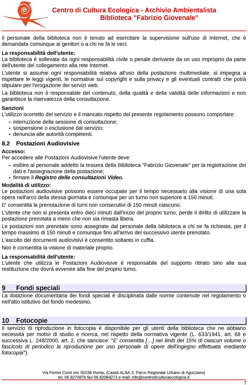 L'utente si assume ogni responsabilità relativa all'uso della postazione multimediale, si impegna a rispettare le leggi vigenti, le normative sul copyright e sulla privacy e gli eventuali contratti