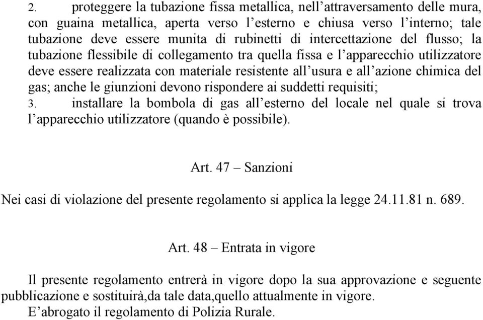 gas; anche le giunzioni devono rispondere ai suddetti requisiti; 3. installare la bombola di gas all esterno del locale nel quale si trova l apparecchio utilizzatore (quando è possibile). Art.