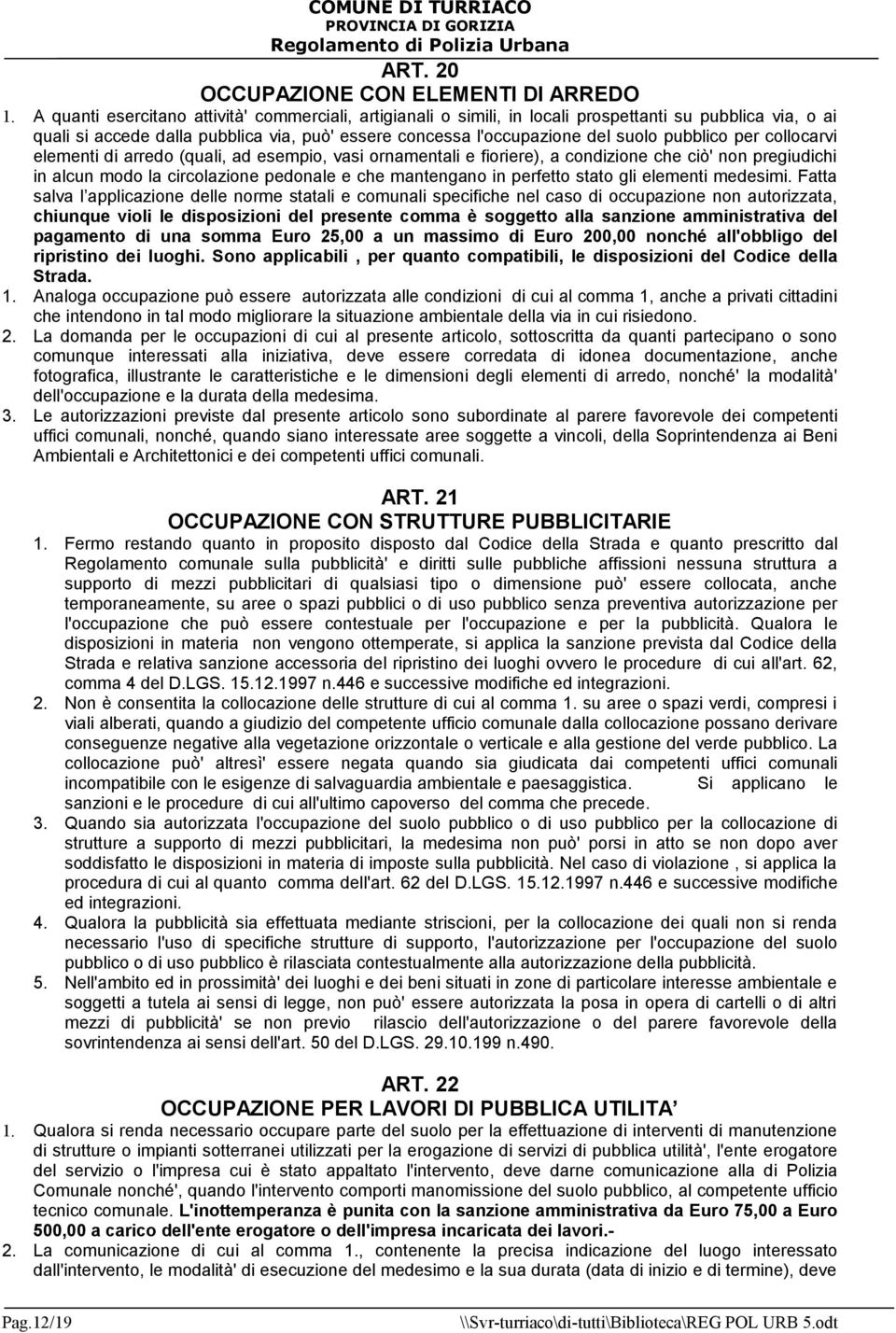 per collocarvi elementi di arredo (quali, ad esempio, vasi ornamentali e fioriere), a condizione che ciò' non pregiudichi in alcun modo la circolazione pedonale e che mantengano in perfetto stato gli