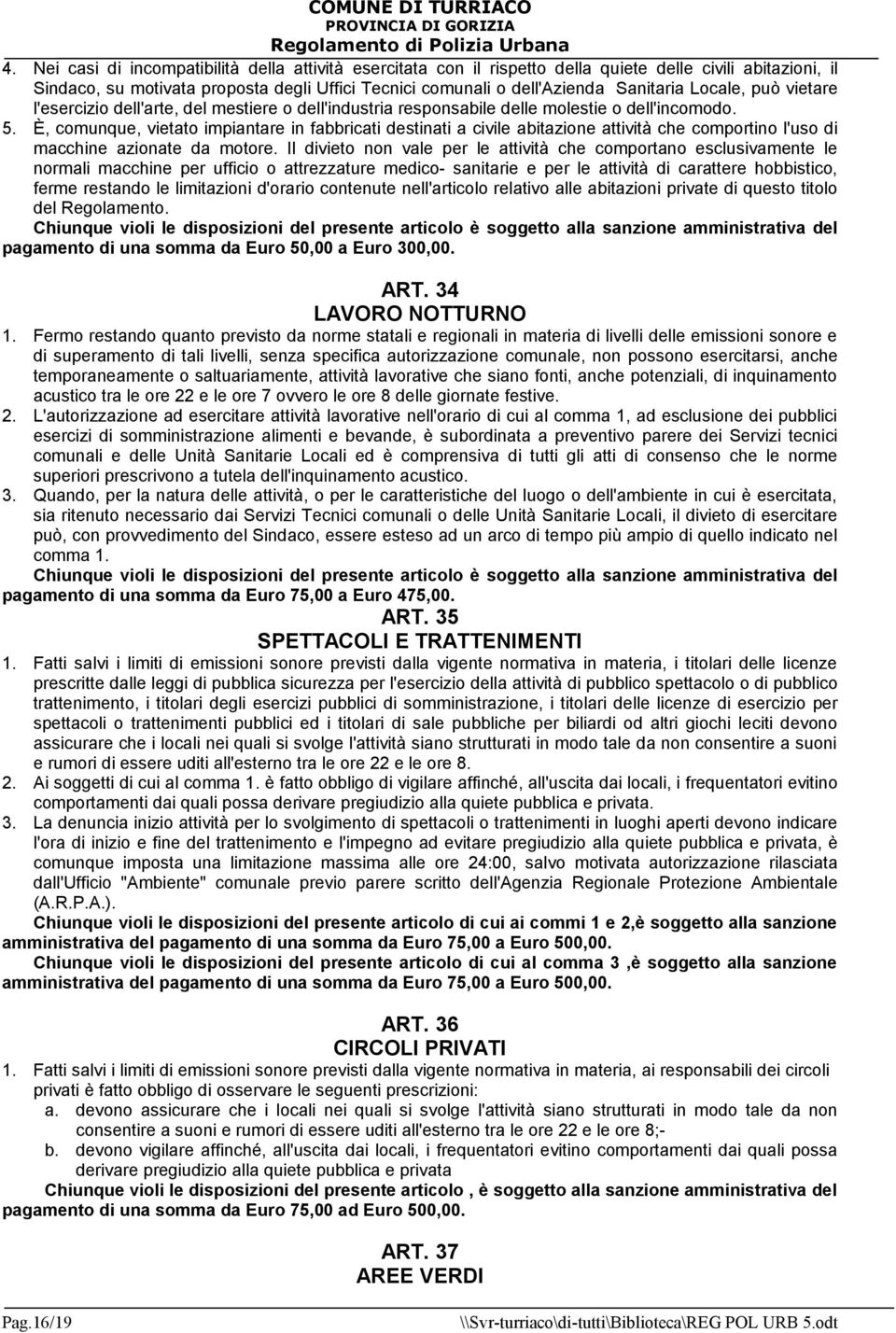 È, comunque, vietato impiantare in fabbricati destinati a civile abitazione attività che comportino l'uso di macchine azionate da motore.