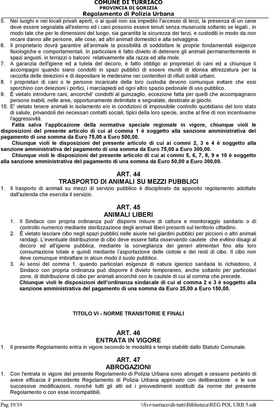 alla selvaggina. 6. Il proprietario dovrà garantire all animale la possibilità di soddisfare le proprie fondamentali esigenze fisiologiche e comportamentali.