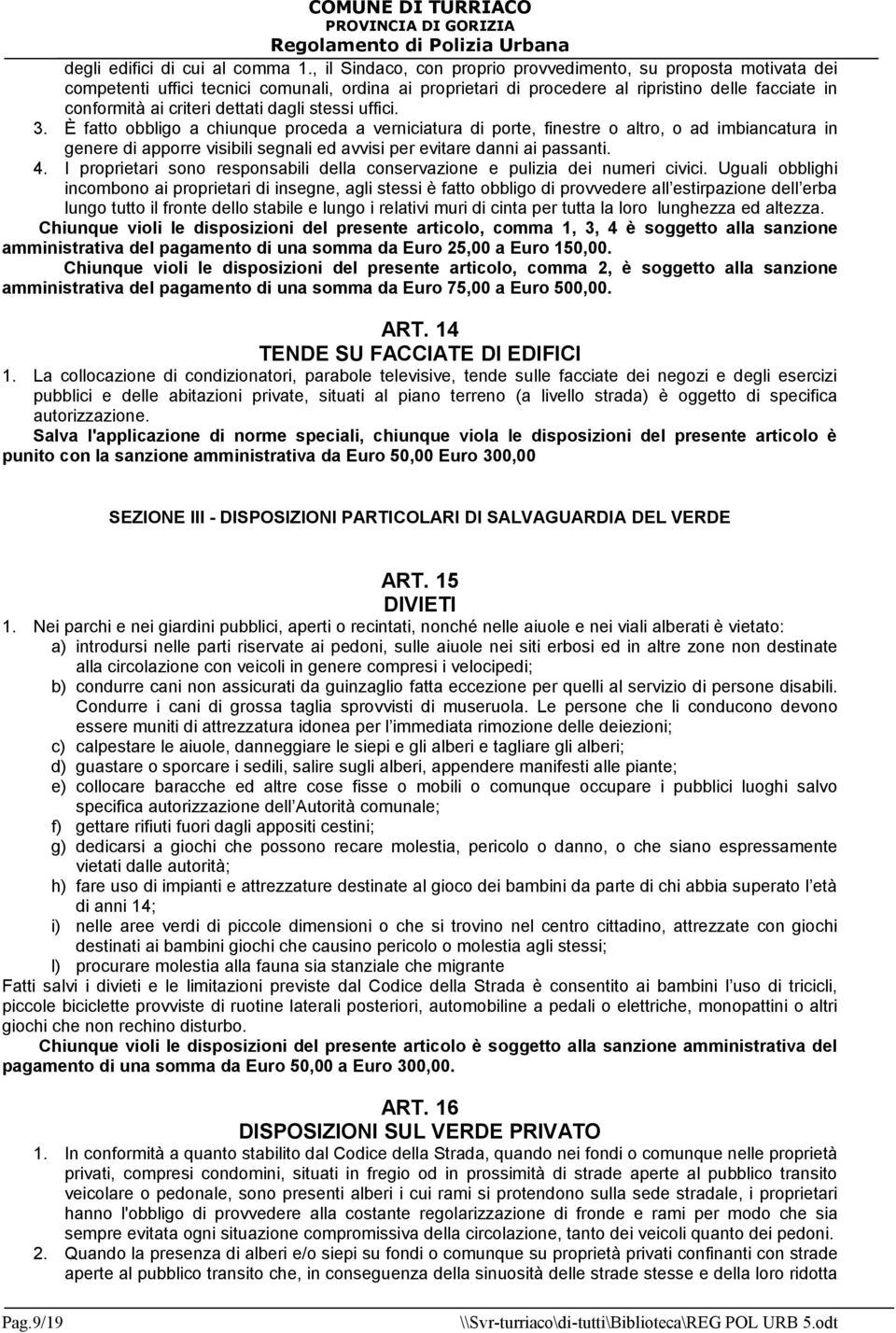 dagli stessi uffici. 3. È fatto obbligo a chiunque proceda a verniciatura di porte, finestre o altro, o ad imbiancatura in genere di apporre visibili segnali ed avvisi per evitare danni ai passanti.