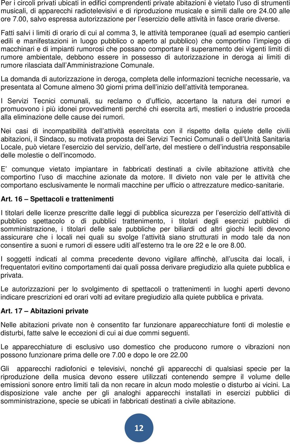 Fatti salvi i limiti di orario di cui al comma 3, le attività temporanee (quali ad esempio cantieri edili e manifestazioni in luogo pubblico o aperto al pubblico) che comportino l impiego di