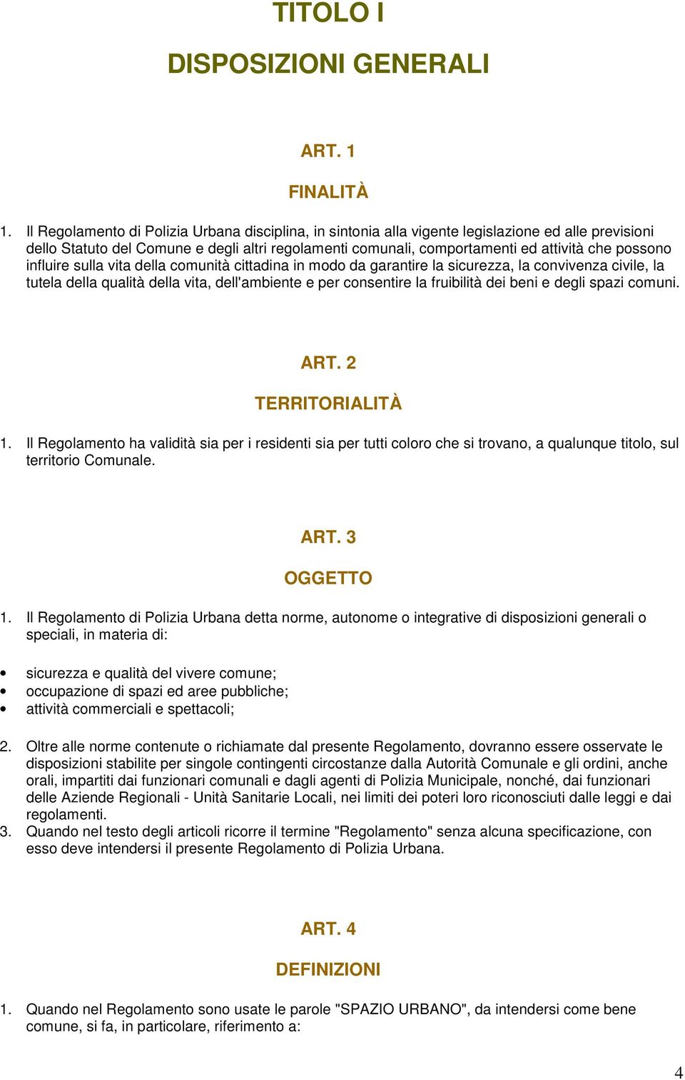 possono influire sulla vita della comunità cittadina in modo da garantire la sicurezza, la convivenza civile, la tutela della qualità della vita, dell'ambiente e per consentire la fruibilità dei beni